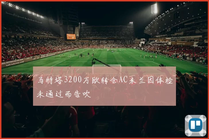 马特塔3200万欧转会AC米兰因体检未通过而告吹