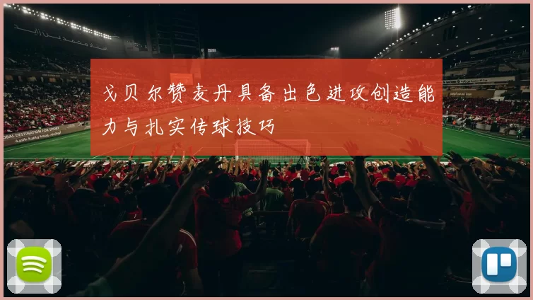 戈贝尔赞麦丹具备出色进攻创造能力与扎实传球技巧